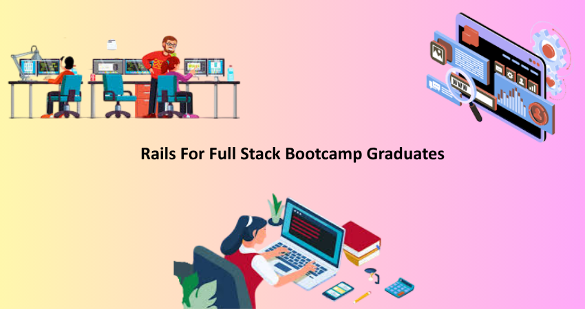 Rails For Full Stack Bootcamp Graduates