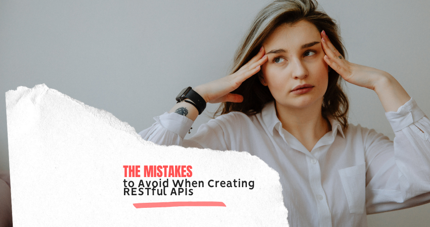 The Mistakes to Avoid When Creating RESTful APIs